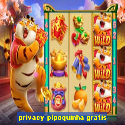 privacy pipoquinha gratis